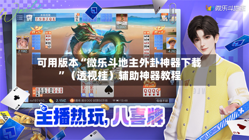 可用版本“微乐斗地主外卦神器下载”（透视挂）辅助神器教程