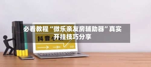 必看教程“微乐亲友房辅助器”真实开挂技巧分享-第2张图片
