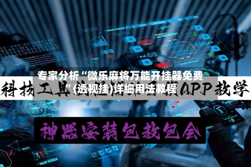 专家分析“微乐麻将万能开挂器免费”(透视挂)详细用法教程-第3张图片