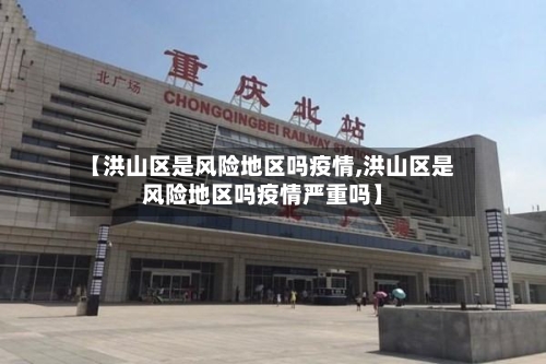 【洪山区是风险地区吗疫情,洪山区是风险地区吗疫情严重吗】