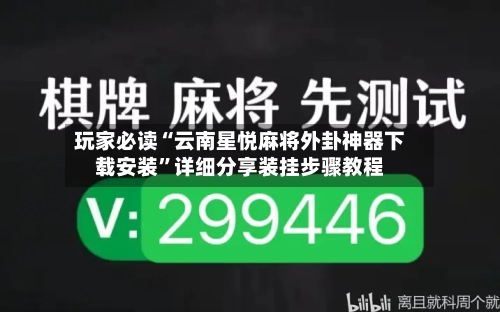 玩家必读“云南星悦麻将外卦神器下载安装	”详细分享装挂步骤教程-第2张图片