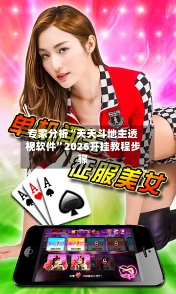 专家分析“天天斗地主透视软件”2026开挂教程步骤-第3张图片