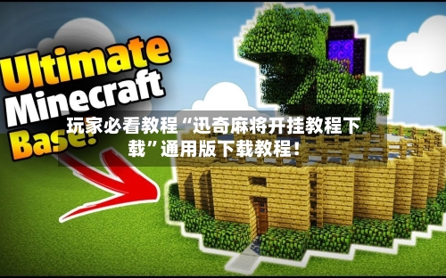 玩家必看教程“迅奇麻将开挂教程下载	”通用版下载教程！-第2张图片