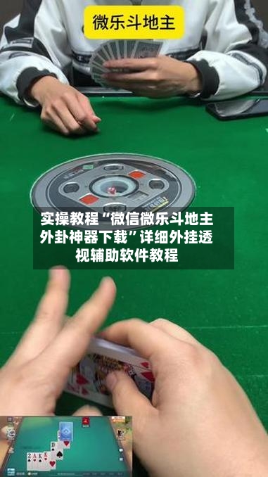 实操教程“微信微乐斗地主外卦神器下载”详细外挂透视辅助软件教程-第2张图片