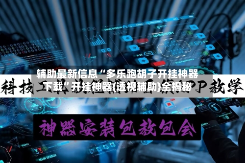 辅助最新信息“多乐跑胡子开挂神器下载”开挂神器{透视辅助}全揭秘-第3张图片