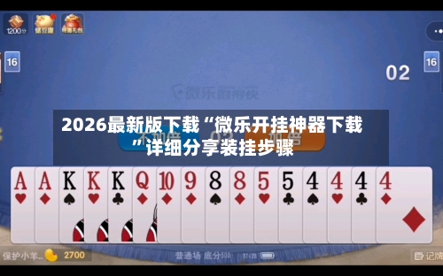 2026最新版下载“微乐开挂神器下载”详细分享装挂步骤-第2张图片