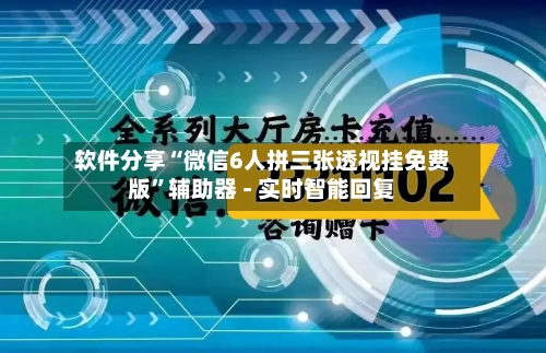 软件分享“微信6人拼三张透视挂免费版”辅助器 - 实时智能回复