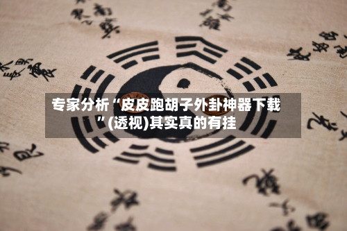 专家分析“皮皮跑胡子外卦神器下载	”(透视)其实真的有挂-第2张图片