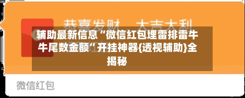 辅助最新信息“微信红包埋雷排雷牛牛尾数金额”开挂神器{透视辅助}全揭秘-第2张图片