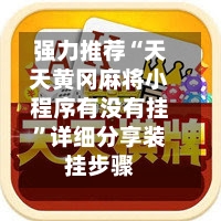 强力推荐“天天黄冈麻将小程序有没有挂”详细分享装挂步骤-第2张图片