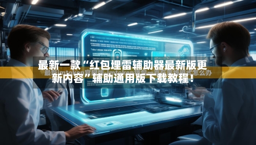 最新一款“红包埋雷辅助器最新版更新内容	”辅助通用版下载教程！-第2张图片