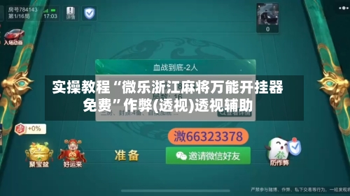 实操教程“微乐浙江麻将万能开挂器免费	”作弊(透视)透视辅助-第2张图片