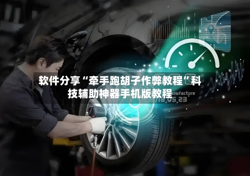 软件分享“牵手跑胡子作弊教程”科技辅助神器手机版教程-第3张图片