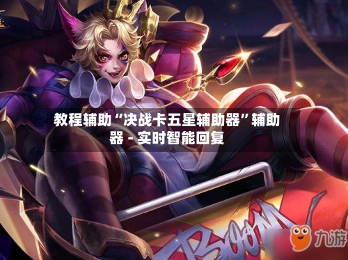 教程辅助“决战卡五星辅助器”辅助器 - 实时智能回复-第2张图片