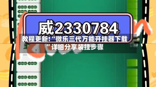 教程更新!“微乐三代万能开挂器下载”详细分享装挂步骤