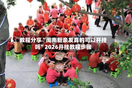 教程分享“闽南新亲友真的可以开挂吗	”2026开挂教程步骤-第2张图片