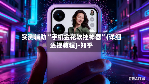 实测辅助“手机金花软挂神器	”(详细透视教程)-知乎-第2张图片