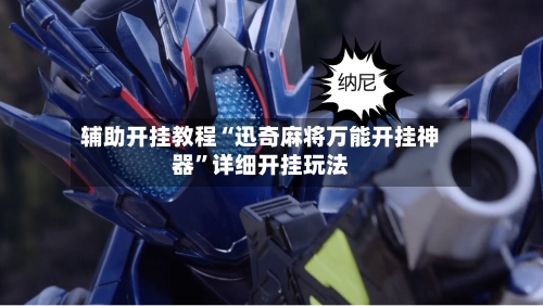 辅助开挂教程“迅奇麻将万能开挂神器”详细开挂玩法-第2张图片