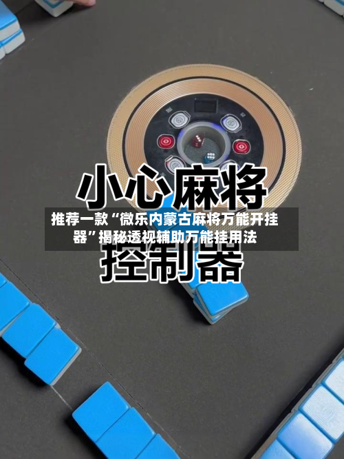 推荐一款“微乐内蒙古麻将万能开挂器”揭秘透视辅助万能挂用法-第3张图片