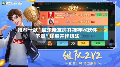 推荐一款“微乐亲友房开挂神器软件下载”详细开挂玩法-第2张图片