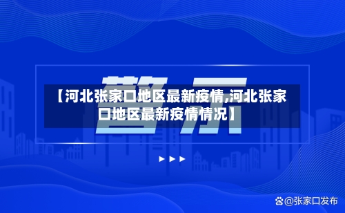 【河北张家口地区最新疫情,河北张家口地区最新疫情情况】
