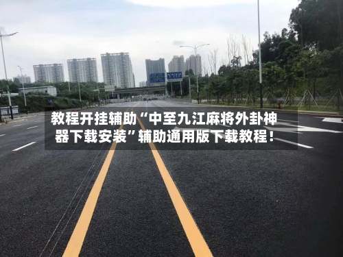 教程开挂辅助“中至九江麻将外卦神器下载安装”辅助通用版下载教程！-第3张图片