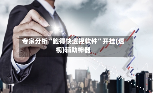 专家分析“跑得快透视软件	”开挂(透视)辅助神器-第2张图片