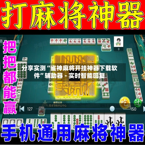 分享实测“雀神麻将开挂神器下载软件	”辅助器 - 实时智能回复-第2张图片