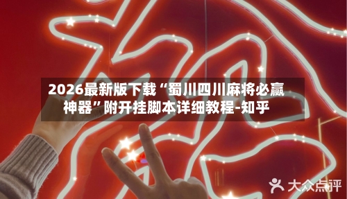 2026最新版下载“蜀川四川麻将必赢神器	”附开挂脚本详细教程-知乎-第2张图片