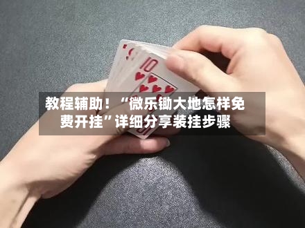 教程辅助！“微乐锄大地怎样免费开挂”详细分享装挂步骤-第2张图片