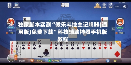 独家脚本实测“微乐斗地主记牌器(通用版)免费下载”科技辅助神器手机版教程-第3张图片