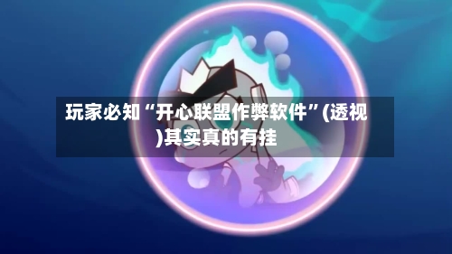 玩家必知“开心联盟作弊软件”(透视)其实真的有挂-第2张图片