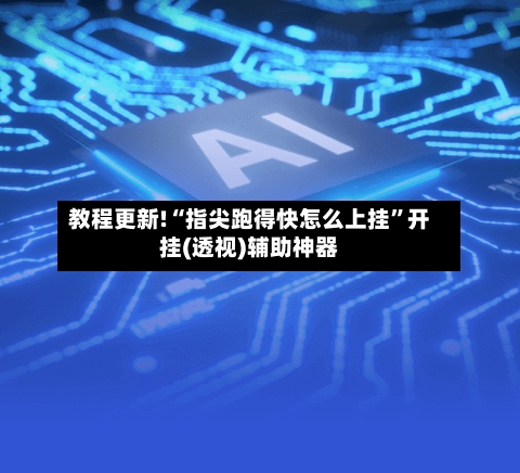 教程更新!“指尖跑得快怎么上挂”开挂(透视)辅助神器