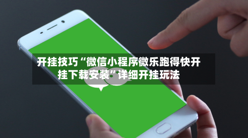 开挂技巧“微信小程序微乐跑得快开挂下载安装	”详细开挂玩法-第2张图片