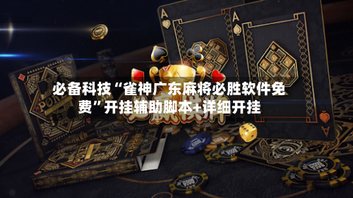 必备科技“雀神广东麻将必胜软件免费”开挂辅助脚本+详细开挂-第2张图片