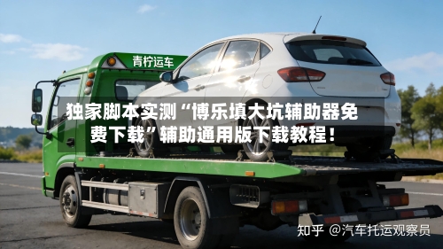 独家脚本实测“博乐填大坑辅助器免费下载”辅助通用版下载教程！-第3张图片