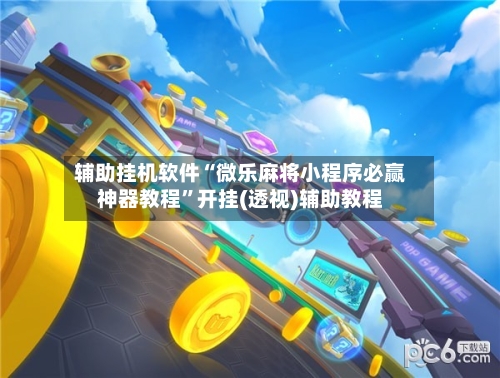 辅助挂机软件“微乐麻将小程序必赢神器教程”开挂(透视)辅助教程-第2张图片