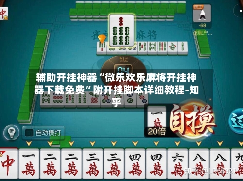 辅助开挂神器“微乐欢乐麻将开挂神器下载免费”附开挂脚本详细教程-知乎
