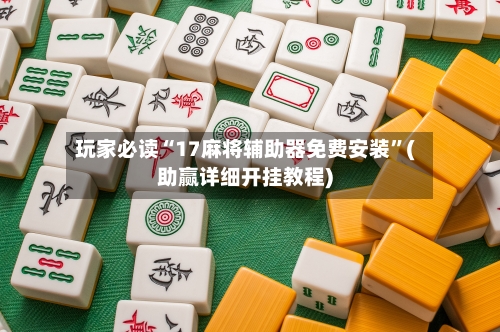 玩家必读“17麻将辅助器免费安装”(助赢详细开挂教程)-第2张图片