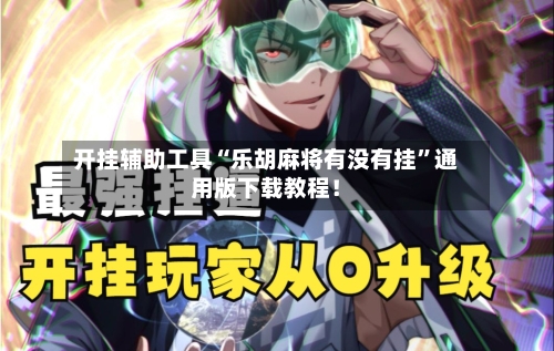 开挂辅助工具“乐胡麻将有没有挂	”通用版下载教程！-第2张图片