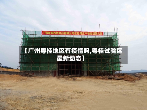 【广州粤桂地区有疫情吗,粤桂试验区最新动态】