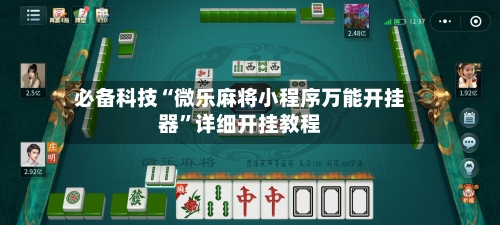 必备科技“微乐麻将小程序万能开挂器”详细开挂教程-第2张图片