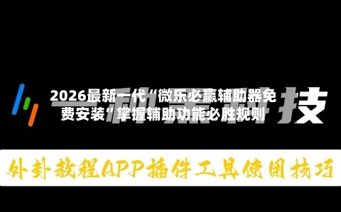 2026最新一代“微乐必赢辅助器免费安装	”掌握辅助功能必胜规则-第2张图片