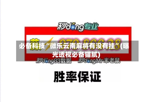 必备科技“微乐云南麻将有没有挂”(曝光透视必备猫腻)-第3张图片