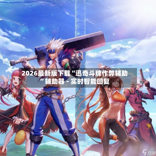 2026最新版下载“迅奇斗牌作弊辅助”辅助器 - 实时智能回复-第3张图片