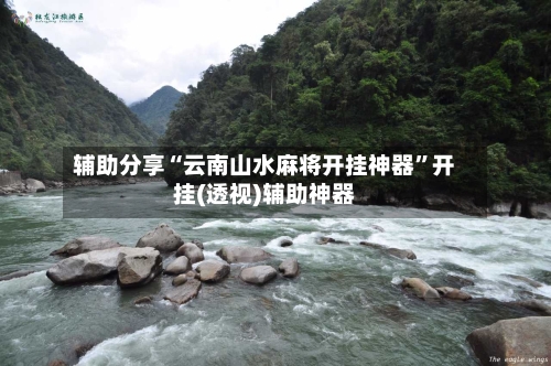 辅助分享“云南山水麻将开挂神器”开挂(透视)辅助神器-第2张图片