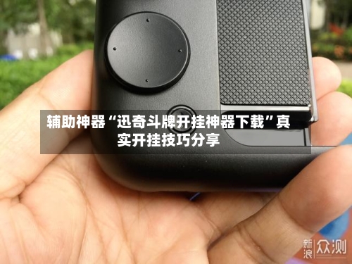 辅助神器“迅奇斗牌开挂神器下载”真实开挂技巧分享-第2张图片