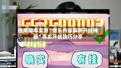 独家脚本实测“微乐内蒙麻将开挂神器”真实开挂技巧分享-第3张图片