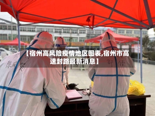 【宿州高风险疫情地区图表,宿州市高速封路最新消息】