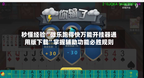 秒懂经验“微乐跑得快万能开挂器通用版下载”掌握辅助功能必胜规则